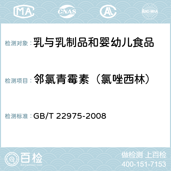 邻氯青霉素（氯唑西林） 牛奶和奶粉中阿莫西林、氨苄西林、哌拉西林、青霉素G、青霉素V、苯唑西林、氯唑西林、萘夫西林和双氯西林残留量的测定 液相色谱-串联质谱法 GB/T 22975-2008