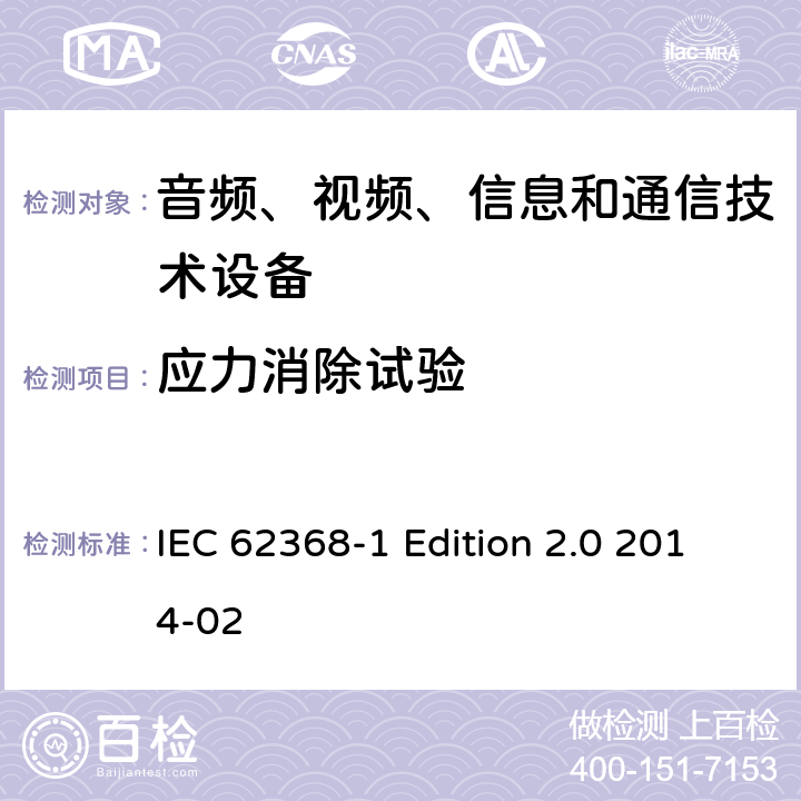 應(yīng)力消除試驗(yàn) 音頻、視頻、信息和通信技術(shù)設(shè)備 第1部分：安全要求 IEC 62368-1 Edition 2.0 2014-02 AnnexT.8