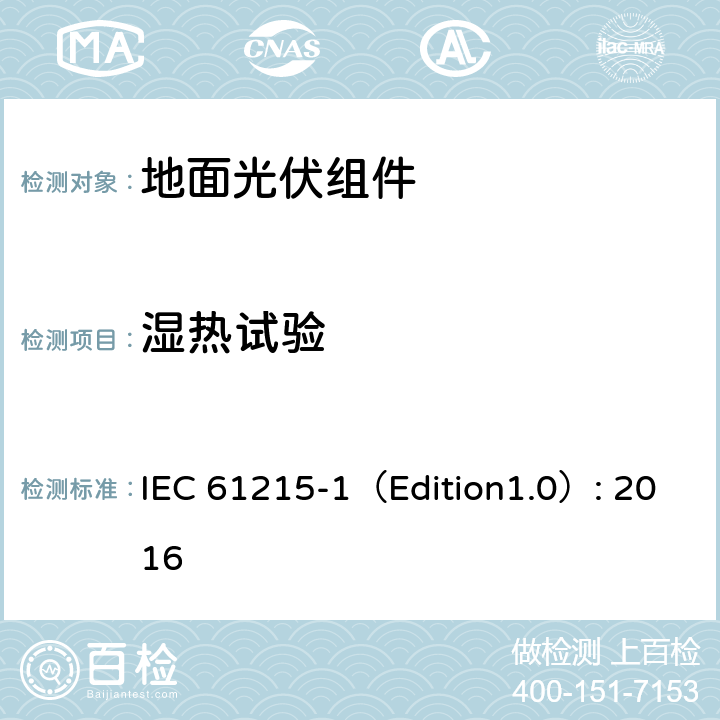 湿热试验 《地面光伏组件 设计鉴定和定型 第1部分:测试要求》 IEC 61215-1（Edition1.0）: 2016 MQT 13