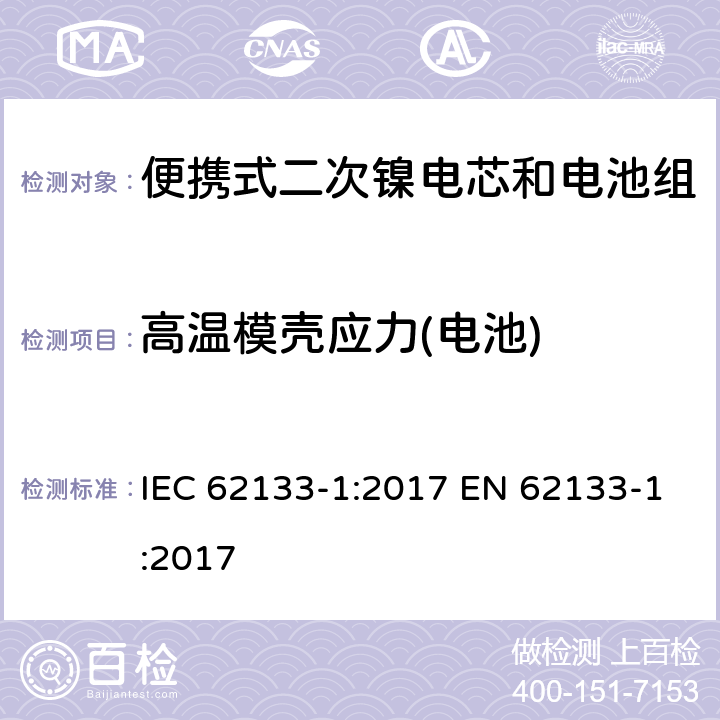 高温模壳应力(电池) 便携式电子产品用含碱性或其他非酸性电解质的二次电芯和电池 安全要求 - 第1部分 镍系 IEC 62133-1:2017 EN 62133-1:2017 7.2.3