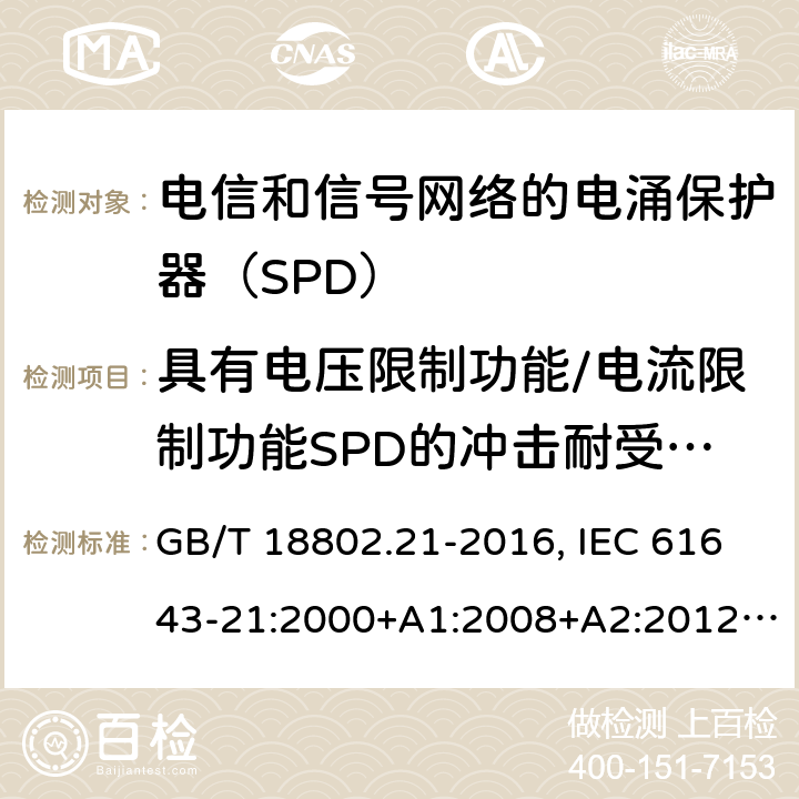 具有电压限制功能/电流限制功能SPD的冲击耐受试验 低压电涌保护器 第21部分：电信和信号网络的电涌保护器（SPD）性能要求和试验方法 GB/T 18802.21-2016, IEC 61643-21:2000+A1:2008+A2:2012, EN 61643-21:2001+A1:2009+A2:2013 6.2.1.6/6.2.2.8