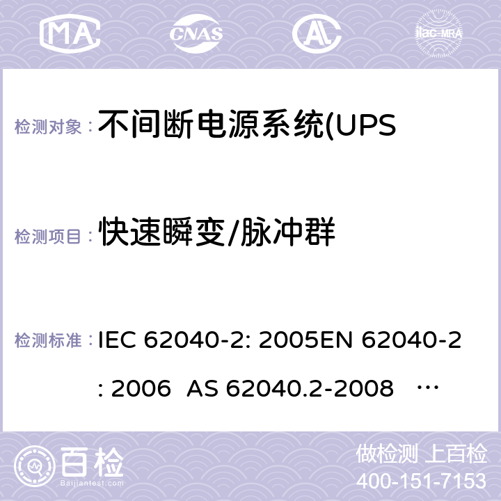 快速瞬变/脉冲群 不间断电源设备(UPS)第2部分:电磁兼容性 IEC 62040-2: 2005EN 62040-2: 2006 AS 62040.2-2008 IEC 62040-2: 2016 EN IEC 62040-2:2018 7.3