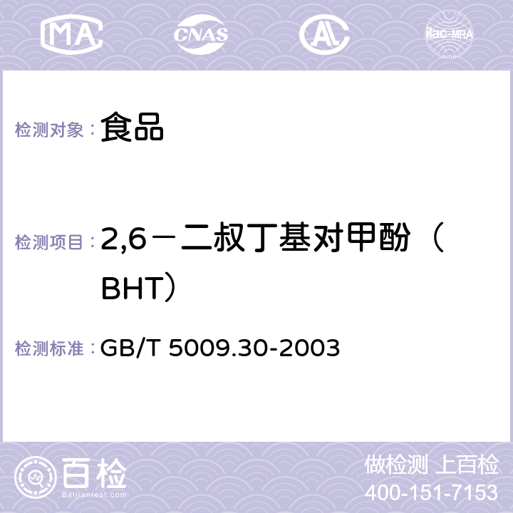 2,6－二叔丁基对甲酚（BHT） 食品中叔丁基羟基茴香醚(BHA)与2,6－二叔丁基对甲酚(BHT)的测定 GB/T 5009.30-2003