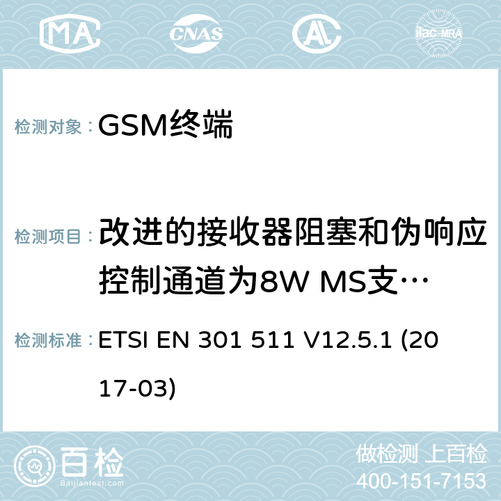 改进的接收器阻塞和伪响应控制通道为8W MS支持的R-GSM或ER-GSM频段不支持语音 全球移动通信系统（GSM）； 移动台（MS）设备； 涵盖基本要求的统一标准 指令2014/53 / EU第3.2条 ETSI EN 301 511 V12.5.1 (2017-03) 4.2.24