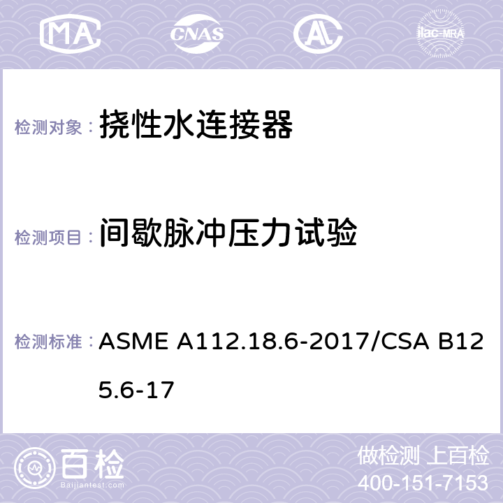 间歇脉冲压力试验 ASME A112.18 挠性水连接器 .6-2017/CSA B125.6-17 5.2