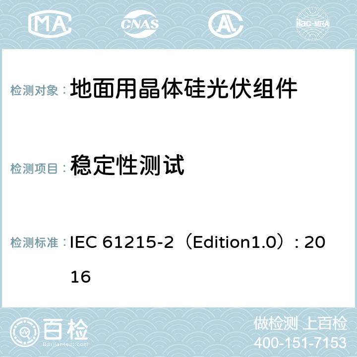 稳定性测试 地面用晶体硅光伏组件 – 设计鉴定和定型 – 第二部分：试验程序 IEC 61215-2（Edition1.0）: 2016 4.19