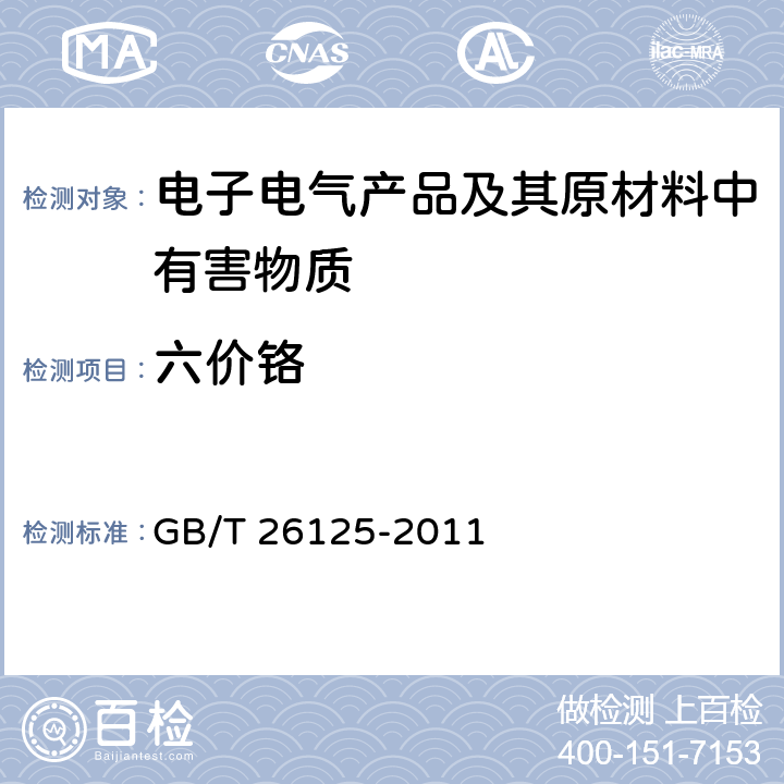 六价铬 电子电气产品六种限用物质（铅、汞、镉、六价铬、多溴联苯和多溴二(联)苯醚）的测定 GB/T 26125-2011 附录B；附录C