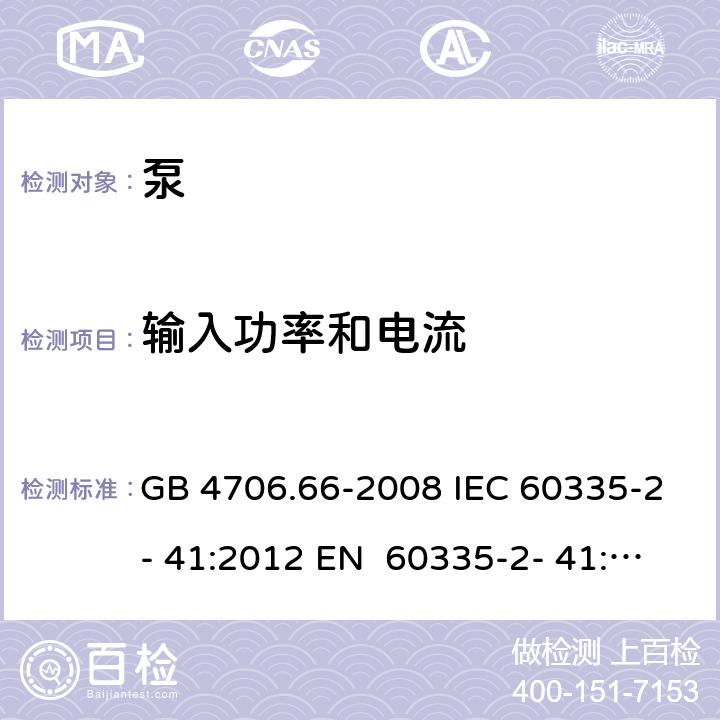 输入功率和电流 家用和类似用途电器的安全 第4部分：泵的特殊要求 GB 4706.66-2008 IEC 60335-2- 41:2012 EN 60335-2- 41:2003+A1:20 04+A2:2010 BS EN 60335-2-41:2003+A1:2004+A2:2010 AS/NZS 60335.2.41:20 13+A1:2018 10