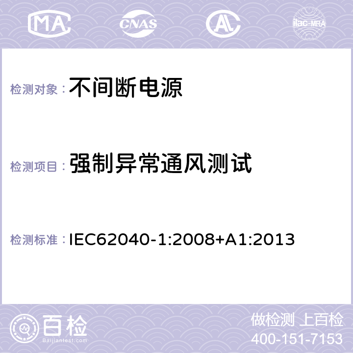 强制异常通风测试 不间断电源设备 第 1 部分 UPS 的一般规定和安全要求 IEC62040-1:2008+A1:2013 8.3