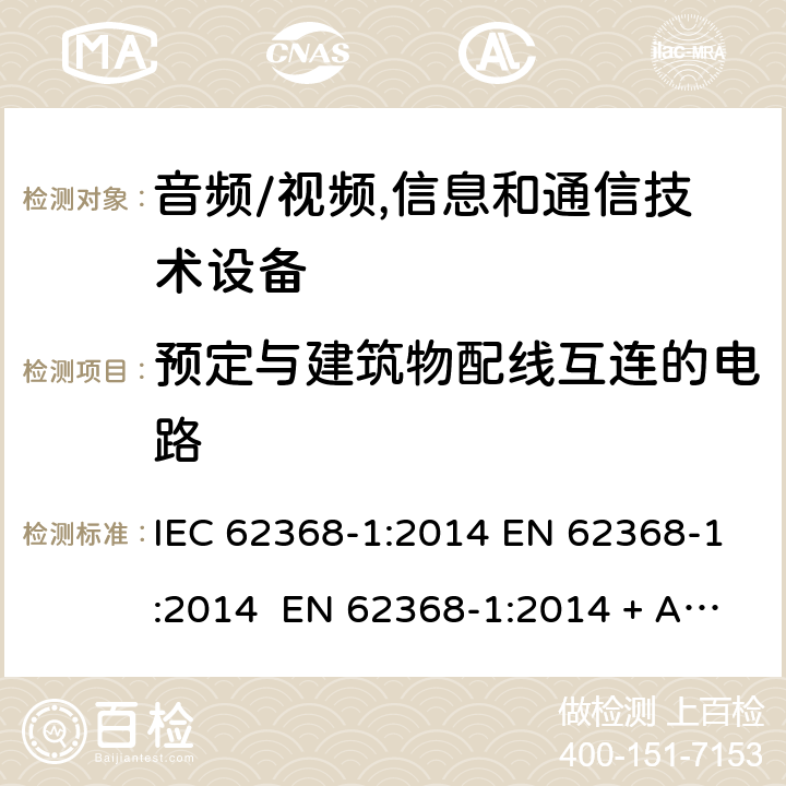 預定與建筑物配線互連的電路 音頻/視頻,信息和通信技術設備-第一部分：安全要求 IEC 62368-1:2014 EN 62368-1:2014 EN 62368-1:2014 + A11:2017 IEC 62368- 1:2018 AS/NZS 62368-1: 2018 EN IEC 62368-1:2020 + A11:2020 附錄 Q