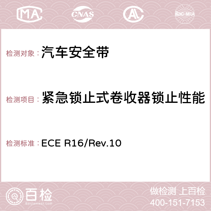 紧急锁止式卷收器锁止性能 ECE R16 机动车成员用安全带、约束系统、儿童约束系统和ISOFIX儿童约束系统 /Rev.10 7.6.2