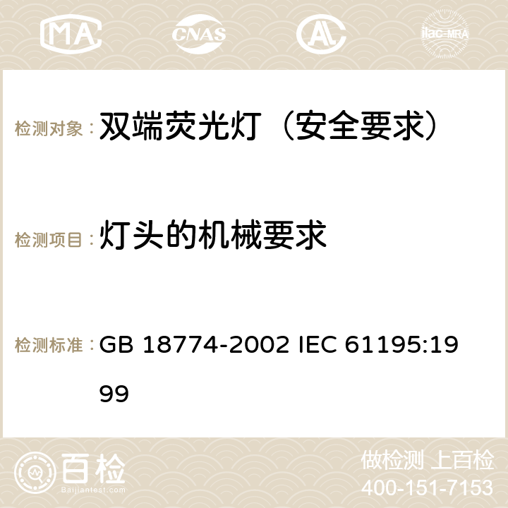 灯头的机械要求 双端荧光灯安全要求 GB 18774-2002 
IEC 61195:1999 2.3