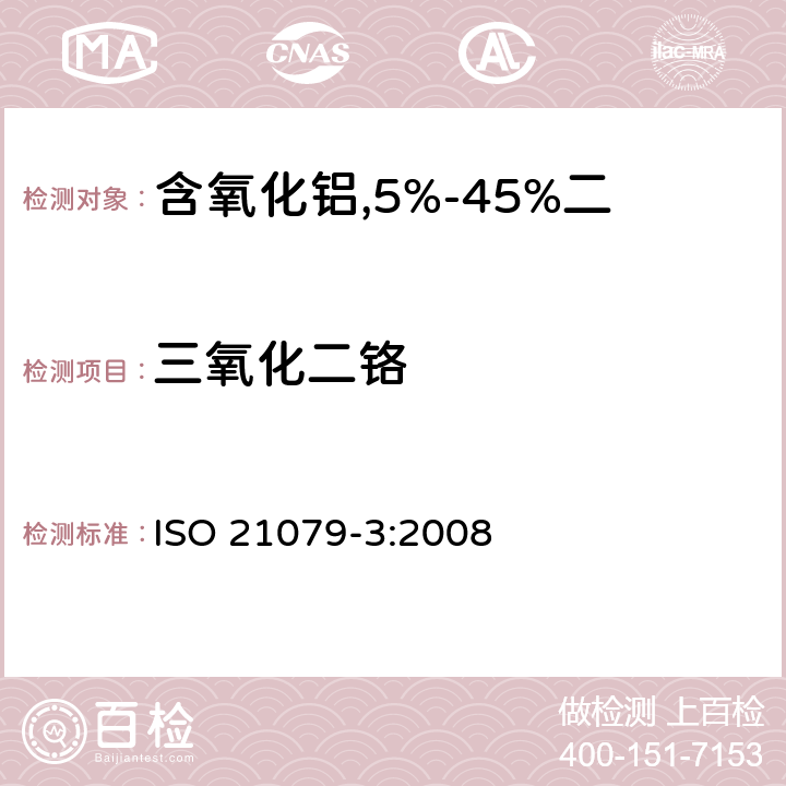 三氧化二铬 含氧化铝,5%-45%二氧化锆,二氧化硅耐火材料化学分析（替代X射线荧光法）—第3部分：火焰原子吸收分光光度法和电感耦合等离子原子发射光谱法 ISO 21079-3:2008 3.2,4.2