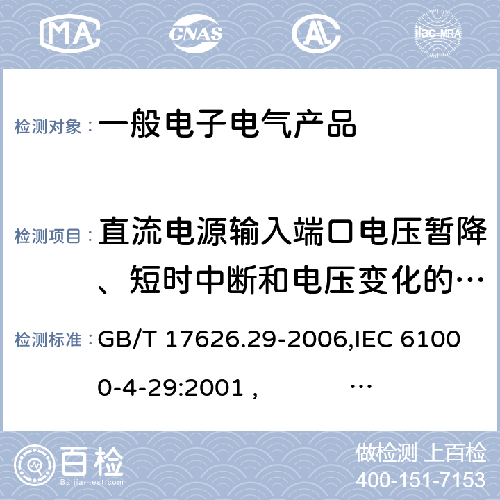 直流电源输入端口电压暂降、短时中断和电压变化的抗扰度 电磁兼容 试验和测量技术 直流电源输入端口电压暂降、短时中断和电压变化的抗扰度试验 GB/T 17626.29-2006,IEC 61000-4-29:2001 , 
EN 61000-4-29:2001 5