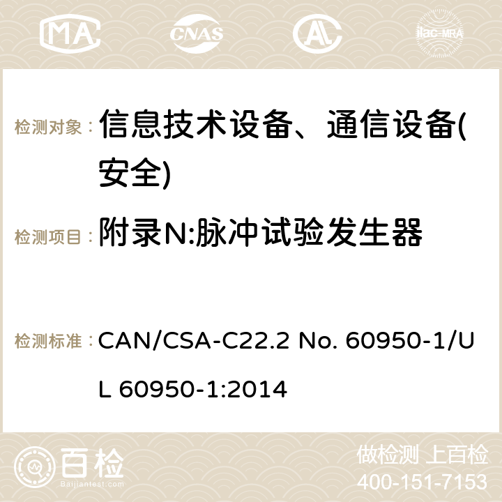 附录N:脉冲试验发生器 信息技术设备-安全 第1部分 通用要求 CAN/CSA-C22.2 No. 60950-1/UL 60950-1:2014 附录N