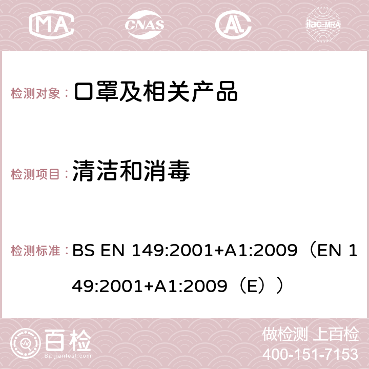 清洁和消毒 BS EN 149:2001 呼吸防护装置-颗粒防护用过滤半面罩-要求、检验和标记 +A1:2009（EN 149:2001+A1:2009（E）） 8.4/8.5/8.11
