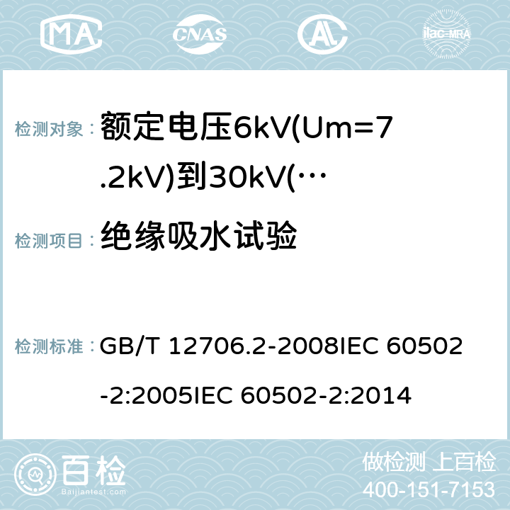 绝缘吸水试验 额定电压1kV(Um=1.2kV)到35kV(Um=40.5kV)挤包绝缘电力电缆及附件 第2部分:额定电压6kV(Um=7.2kV)到30kV(Um=36kV)电缆 GB/T 12706.2-2008
IEC 60502-2:2005
IEC 60502-2:2014 19.13