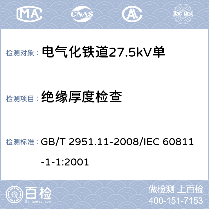 绝缘厚度检查 电缆和光缆绝缘和护套材料通用试验方法 第11部分：通用试验方法 厚度和外形尺寸测量 机械性能试验 GB/T 2951.11-2008/IEC 60811-1-1:2001