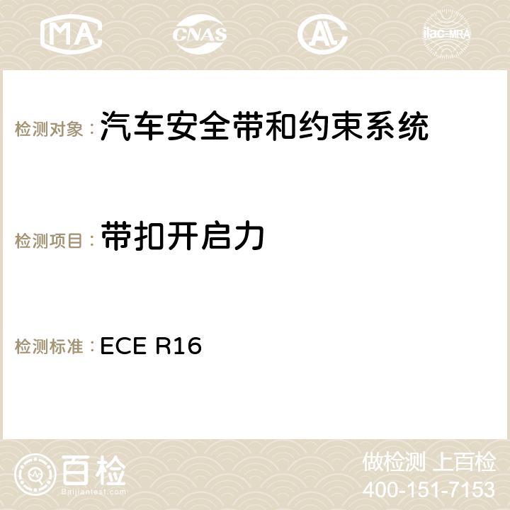 带扣开启力 机动车乘员用安全带、约束系统、儿童约束系统和ISOFIX儿童约束系统 ECE R16 6.2.2.5、
6.2.2.7、7.8