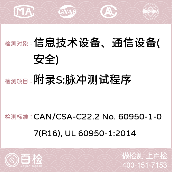 附录S:脉冲测试程序 信息技术设备-安全 第1部分 通用要求 CAN/CSA-C22.2 No. 60950-1-07(R16), UL 60950-1:2014 附录S