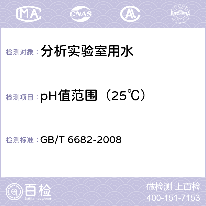pH值范围（25℃） 分析实验室用水规格和试验方法 GB/T 6682-2008 7.1