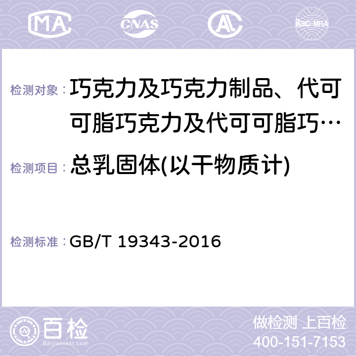 总乳固体(以干物质计) GB/T 19343-2016 巧克力及巧克力制品(含代可可脂巧克力及代可可脂巧克力制品)通则