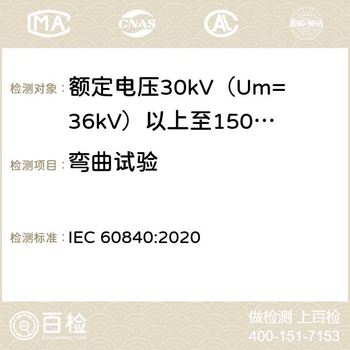 弯曲试验 额定电压30kV（Um=36kV）以上至150kV（Um=170kV）的挤压绝缘电力电缆及其附件：试验方法和要求 
IEC 60840:2020 12.4.3,13.3.2.3a),14.4a)