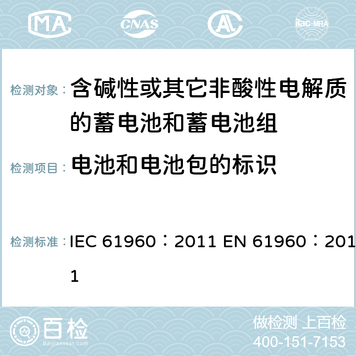 电池和电池包的标识 含碱性或其它非酸性电解质的蓄电池和畜电池组.便携式二次锂蓄电池和蓄电池组 IEC 61960：2011 EN 61960：2011 5.3