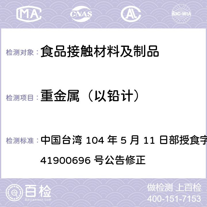重金属（以铅计） 中国台湾 104 年 5 月 11 日部授食字第 1041900696 号公告修正 食品器具、容器、包装检验方法-聚乙烯塑胶类之检验  4.2