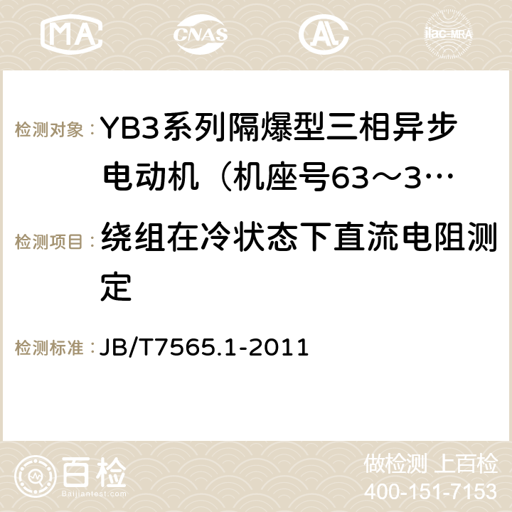 绕组在冷状态下直流电阻测定 隔爆型三相异步电动机技术条件第1部分：YB3系列隔爆型三相异步电动机（机座号63～355） JB/T7565.1-2011 /