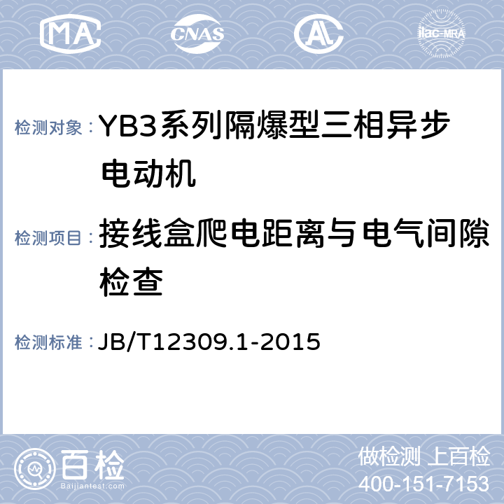 接线盒爬电距离与电气间隙检查 隔爆型三相异步电动机技术条件第1部分：YB3系列隔爆型三相异步电动机（机座号400~500） JB/T12309.1-2015 5.9