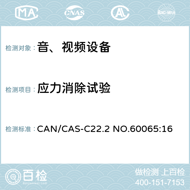 应力消除试验 CAN/CAS-C22.2 NO.60065 音频、视频及类似电子设备 安全要求 :16 12.1.6