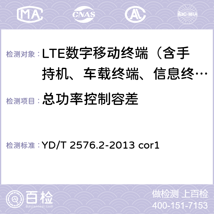 总功率控制容差 《TD-LTE数字蜂窝移动通信网 终端设备测试方法（第一阶段） 第2部分：无线射频性能测试》第1号修改单 YD/T 2576.2-2013 cor1 5.7.5