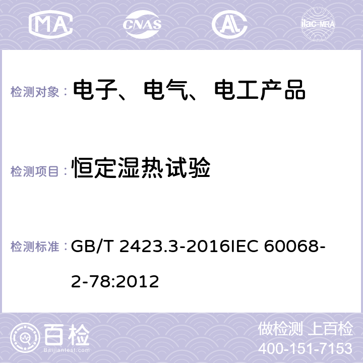 恒定湿热试验 环境试验 第2部分：试验方法 试验Cab：恒定湿热试验 GB/T 2423.3-2016
IEC 60068-2-78:2012