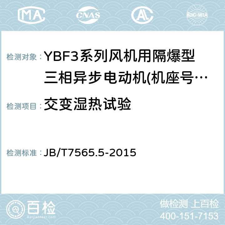 交变湿热试验 隔爆型三相异步电动机技术条件第5部分:YBF3系列风机用隔爆型三相异步电动机(机座号63～355) JB/T7565.5-2015 5.11