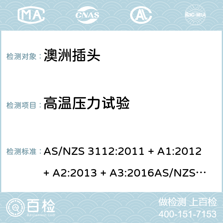 高温压力试验 插头插座的认可和测试规范 AS/NZS 3112:2011 + A1:2012 + A2:2013 + A3:2016
AS/NZS 3112:2017 2.13.13.2