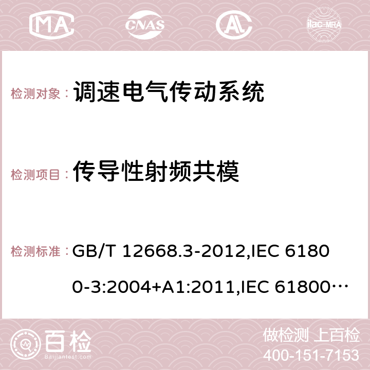 传导性射频共模 调速电气传动系统 第3部分 电磁兼容性要求及其特定的试验方法 GB/T 12668.3-2012,
IEC 61800-3:2004+A1:2011,IEC 61800-3:2017, 
EN 61800-3:2004+A1:2012,EN 61800-3:2018 5.3