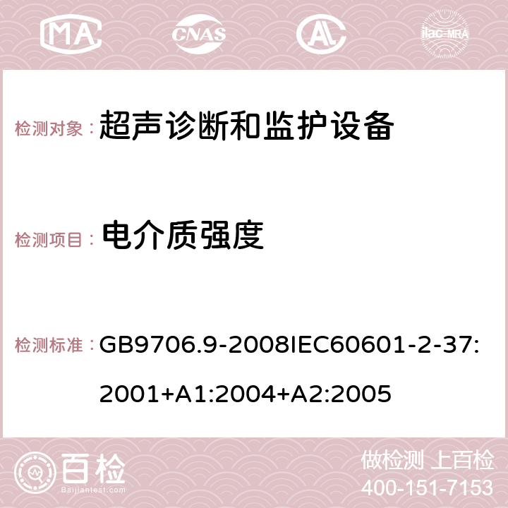 电介质强度 医用电气设备第2-37部分：超声诊断和监护设备安全专用要求 GB9706.9-2008IEC60601-2-37:2001+A1:2004+A2:2005 20