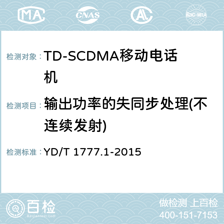 输出功率的失同步处理(不连续发射) 2GHz TD-SCDMA数字蜂窝移动通信网高速下行分组接入（HSDPA）终端设备测试方法 第一部分：基本功能、业务和性能测试 YD/T 1777.1-2015