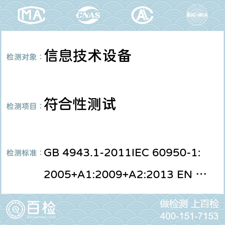 符合性测试 信息技术设备的安全 GB 4943.1-2011
IEC 60950-1:2005
+A1:2009+A2:2013 
EN 60950-1:2006 +A11:2009+A1:2010+A12:2011+A2:2013 6