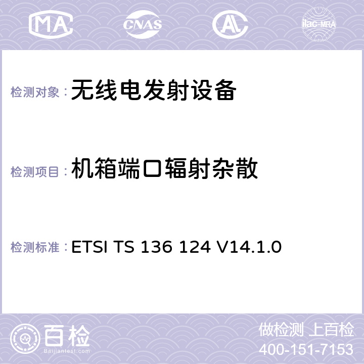 机箱端口辐射杂散 ETSI TS 136 124 LTE；演进的通用陆地无线接入（E-UTRA）：电磁兼容性的（EMC）的移动终端及配套设备的要求  V14.1.0 8.2.2
