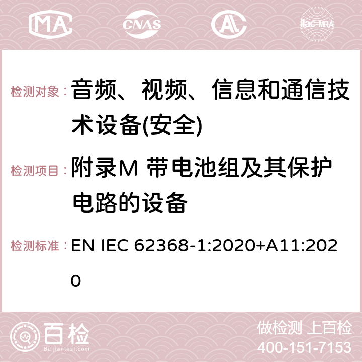 附录M 带电池组及其保护电路的设备 音频、视频、信息和通信技术设备第1 部分：安全要求 EN IEC 62368-1:2020+A11:2020 附录M