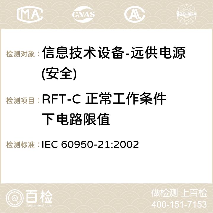 RFT-C 正常工作条件下电路限值 信息技术设备的安全-第21部分:远供电源 IEC 60950-21:2002
 第6.1.1章节