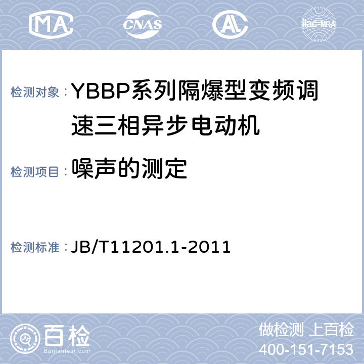 噪声的测定 隔爆型变频调速三相异步电动机技术条件第1部分：YBBP系列隔爆型变频调速三相异步电动机（机座号80-355） JB/T11201.1-2011 4.21