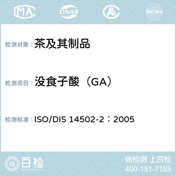 没食子酸（GA） ISO/DIS 14502-2：2005 高效液相色谱法检测绿茶中儿茶素类的含量 