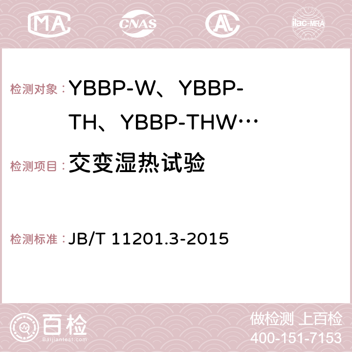 交变湿热试验 B/T 11201.3-2015 隔爆型变频调速三相异步电动机技术条件 第3部分：YBBP-W、YBBP-TH、YBBP-THW系列隔爆型变频调速三相异步电动机（机座号80~355） J 4.18