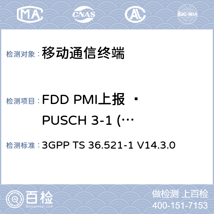 FDD PMI上报 – PUSCH 3-1 (单PMI) 第三代合作项目；技术规范分组无线接入网；发展通用陆地无线接入（E-UTRA）；用户设备（UE）一致性规范的无线发送和接收第1部分：一致性测试；（R14） 3GPP TS 36.521-1 V14.3.0 9.4.1.1.1