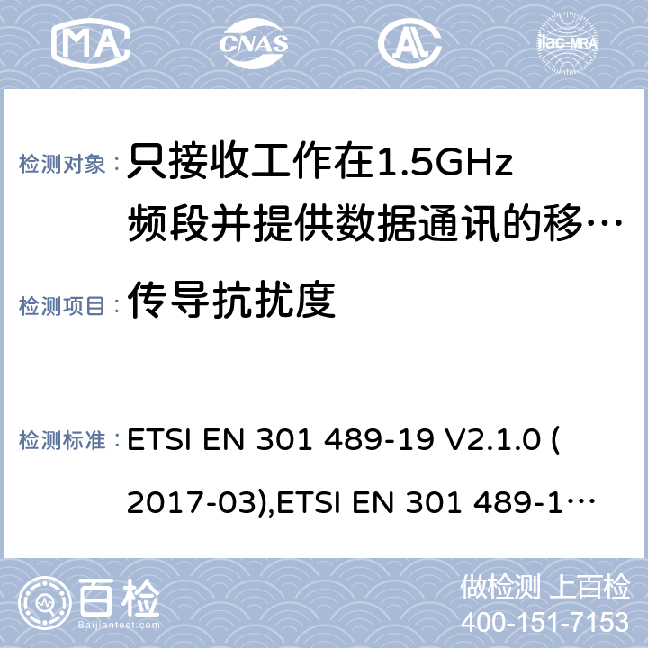 传导抗扰度 电磁兼容性和无线电频谱事件（ERM） - 无线电设备和服务的电磁兼容标准 - 通用技术要求 无线电设备和服务的电磁兼容标准-电磁兼容性和无线频谱物质(ERM)；无线设备和业务的电磁兼容标准；第19部分：只接收工作在1.5GHz频段并提供数据通讯的移动地球站的特殊要求 ETSI EN 301 489-19 V2.1.0 (2017-03),ETSI EN 301 489-19 V2.1.1 (2019-04), ETSI EN 301 489-19 V2.2.0 (2020.09) 7.1