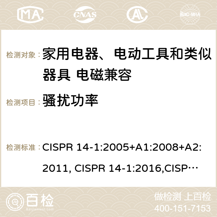 骚扰功率 电磁兼容 家用电器、电动工具和类似器具的要求 第一部分：发射 CISPR 14-1:2005+A1:2008+A2:2011, CISPR 14-1:2016,CISPR 14-1:2020 5