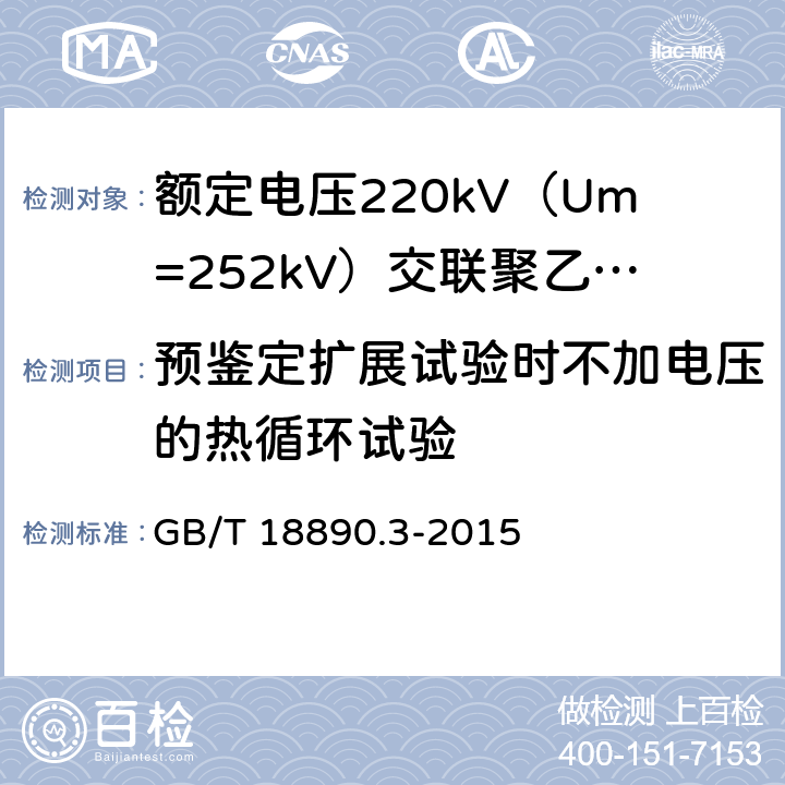 预鉴定扩展试验时不加电压的热循环试验 额定电压220kV（Um=252kV）交联聚乙烯绝缘电力电缆及其附件 第3部分：电缆附件 GB/T 18890.3-2015 表3 第18条
